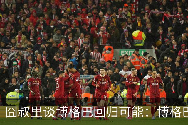 囧叔里谈博格巴回归可能：博格巴是谁？我不认识