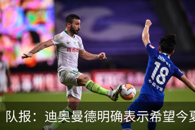 队报：迪奥曼德明确表示希望今夏加盟巴黎，转会费将低于红军报价