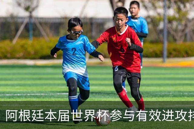 阿根廷本届世界杯参与有效进攻排名：梅西15次断层居首